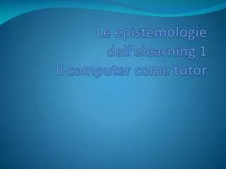 Le epistemologie dell’ elearning 1 Il computer come tutor