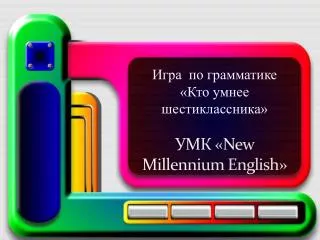 Игра по грамматике «Кто умнее шестиклассника» УМК « New Millennium English »