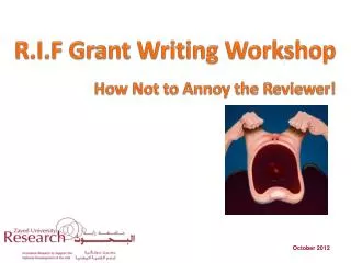 R.I.F Grant Writing Workshop How Not to Annoy the Reviewer!