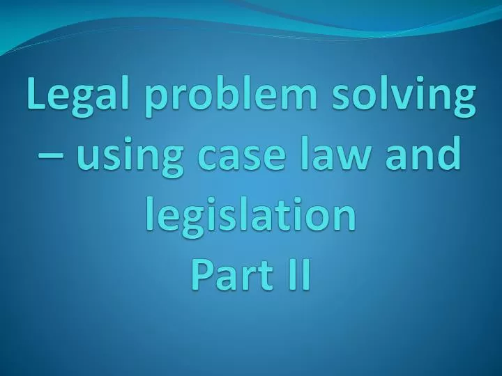 legal problem solving using case law and legislation part ii