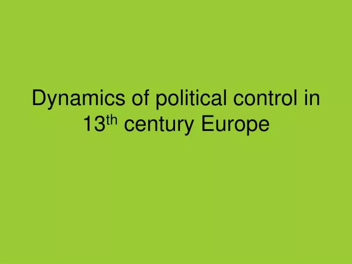 dynamics of political control in 13 th century europe