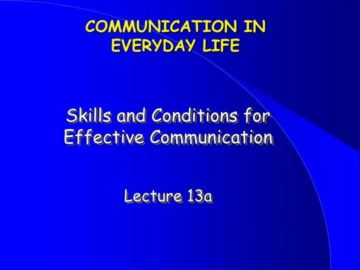 skills and conditions for effective communication lecture 13a
