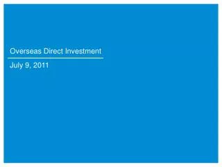 Overseas Direct Investment July 9, 2011