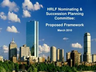 HRLF Nominating &amp; Succession Planning Committee: Proposed Framework March 2010