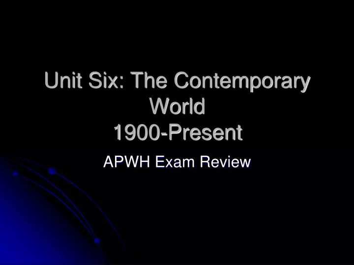 unit six the contemporary world 1900 present