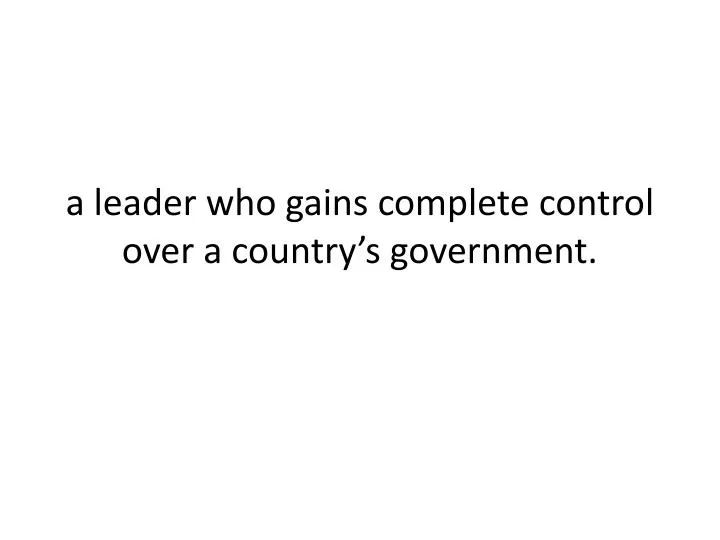 a leader who gains complete control over a country s government