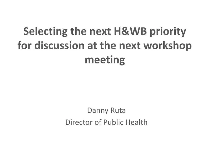 selecting the next h wb priority for discussion at the next workshop meeting