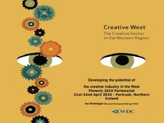 Developing the potential of the creative industry in the West Phoenix 2010 Partenariat 21st-22nd April 2010 - Portrush