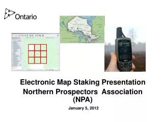 Electronic Map Staking Presentation Northern Prospectors Association (NPA) January 5, 2012