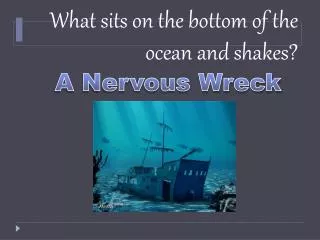 What sits on the bottom of the ocean and shakes?