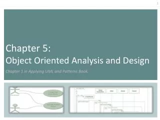 Chapter 5: Object Oriented Analysis and Design Chapter 1 in Applying UML and Patterns Book.