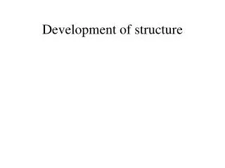 Development of structure