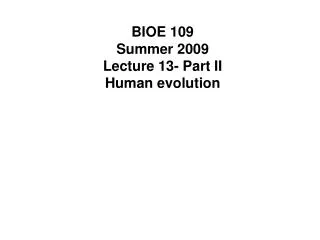 BIOE 109 Summer 2009 Lecture 13- Part II Human evolution