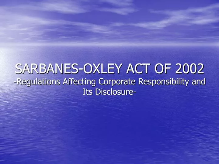 sarbanes oxley act of 2002 regulations affecting corporate responsibility and its disclosure