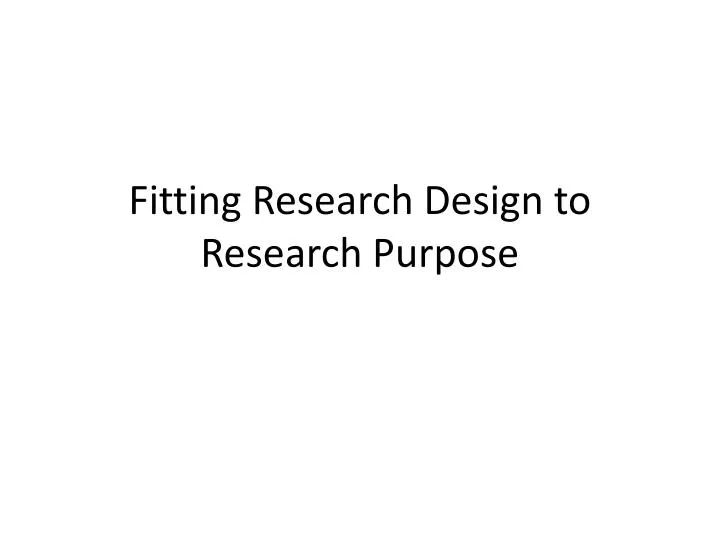 fitting research design to research purpose