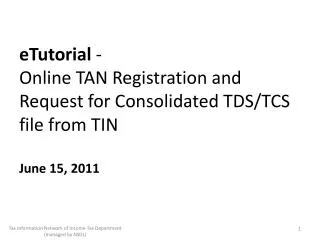 eTutorial - Online TAN Registration and Request for Consolidated TDS/TCS file from TIN June 15, 2011