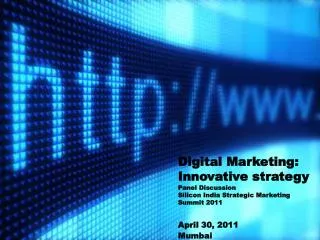 Digital Marketing: Innovative strategy Panel Discussion Silicon India Strategic Marketing Summit 2011 April 30, 2011 M