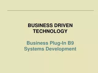 BUSINESS DRIVEN TECHNOLOGY Business Plug-In B9 Systems Development
