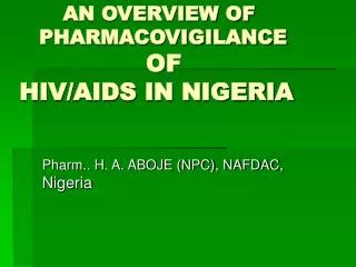 AN OVERVIEW OF 	PHARMACOVIGILANCE OF HIV/AIDS IN NIGERIA