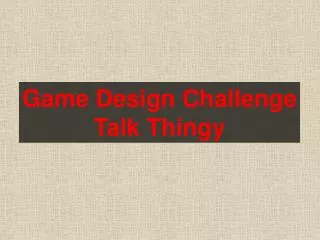 Game Design Challenge Talk Thingy