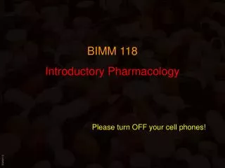 BIMM 118 Introductory Pharmacology Please turn OFF your cell phones!