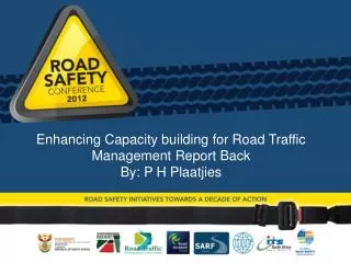 Enhancing Capacity building for Road Traffic Management Report Back By: P H Plaatjies