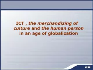 ICT , the merchandizing of culture and the human person in an age of globalization