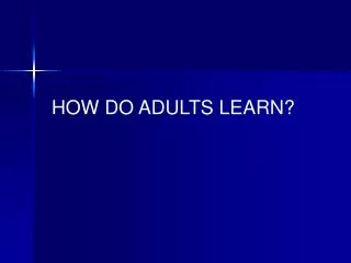 HOW DO ADULTS LEARN?