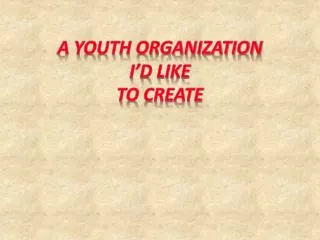 A youth organization I’d like to Create