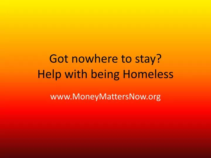 got nowhere to stay help with being homeless