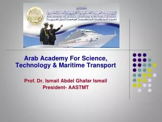 Arab Academy For Science, Technology &amp; Maritime Transport Prof. Dr. Ismail Abdel Ghafar Ismail President- AASTMT