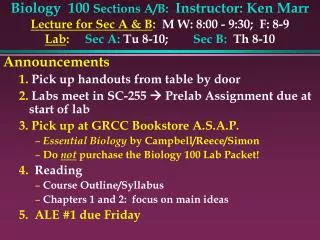Biology 100 Sections A/B: Instructor: Ken Marr Lecture for Sec A &amp; B : M W: 8:00 - 9:30; F: 8-9 Lab : Se