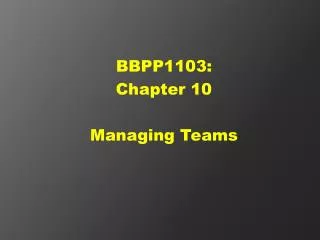 BBPP1103: Chapter 10 Managing Teams
