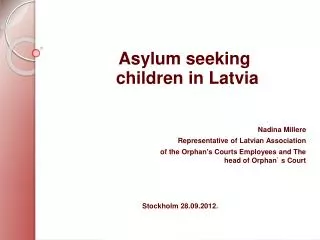 Asylum seeking children in Latvi a Nadina Millere Rep re s entati ve of Latvian Association