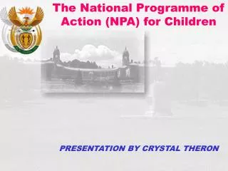 The National Programme of Action (NPA) for Children PRESENTATION BY CRYSTAL THERON