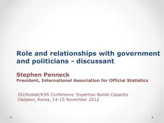 Role and relationships with government and politicians - discussant Stephen Penneck President, International Association