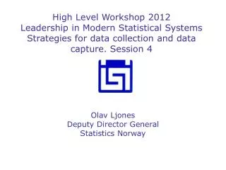 High Level Workshop 2012 Leadership in Modern Statistical Systems Strategies for data collection and data capture. Sessi