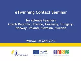 eTwinning Contact Seminar for science teachers Czech Republic, France, Germany, Hungary, Norway, Poland, Slovakia, Swed