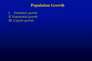 Population Growth Geometric growth II. Exponential growth III. Logistic growth