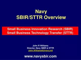 John R Williams Director, Navy SBIR &amp; STTR John.Williams6@navy.mil www.navysbir.com