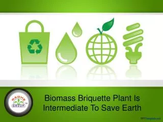 Biomass Briquette Plant Is Intermediate To Save Earth