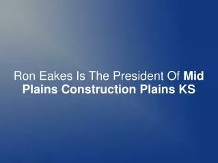 Ron Eakes Is The President Of Mid Plains Construction