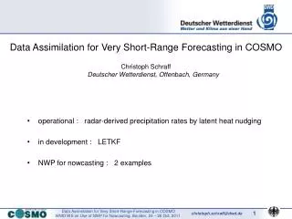 Data Assimilation for Very Short-Range Forecasting in COSMO Christoph Schraff Deutscher Wetterdienst, Offenbach, Germany