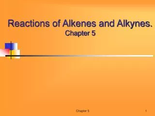 Reactions of Alkenes and Alkynes. Chapter 5