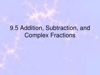 9.5 Addition, Subtraction, and Complex Fractions