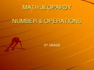 MATH JEOPARDY NUMBER &amp; OPERATIONS
