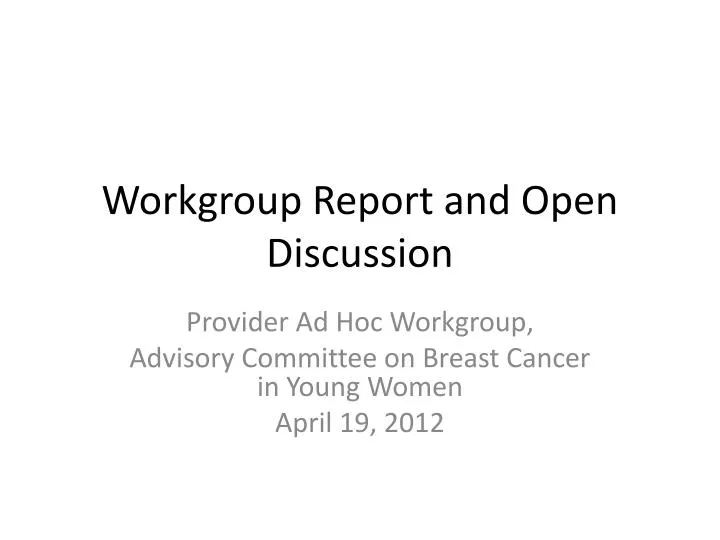 workgroup report and open discussion