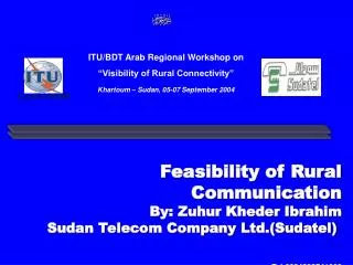 Feasibility of Rural Communication By: Zuhur Kheder Ibrahim Sudan Telecom Company Ltd.(Sudatel) Tel:0024983741003 Zuhur