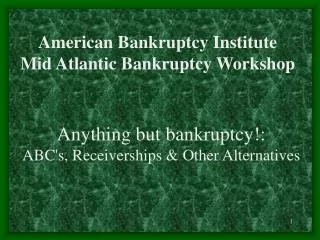 Anything but bankruptcy!: ABC's, Receiverships &amp; Other Alternatives