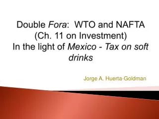 Double Fora : WTO and NAFTA ( Ch. 11 on Investment ) In the light of Mexico - Tax on soft drinks